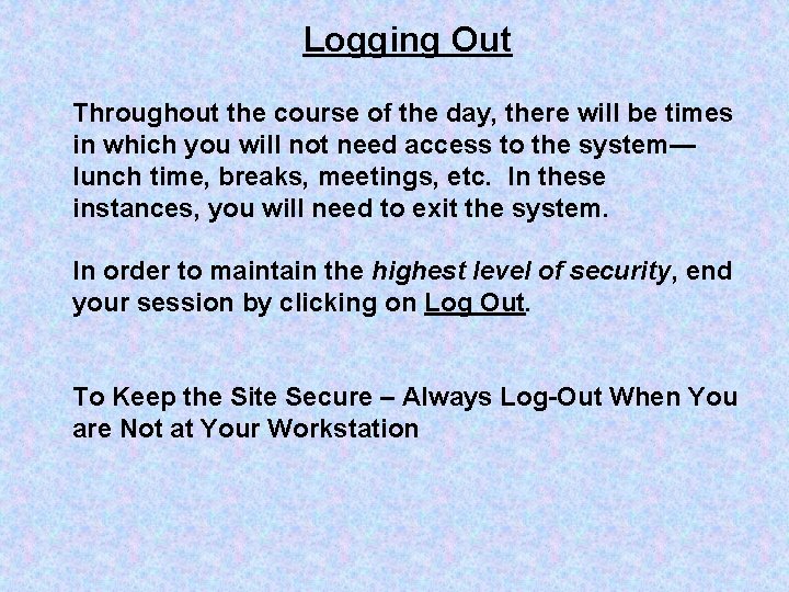 Logging Out Throughout the course of the day, there will be times in which