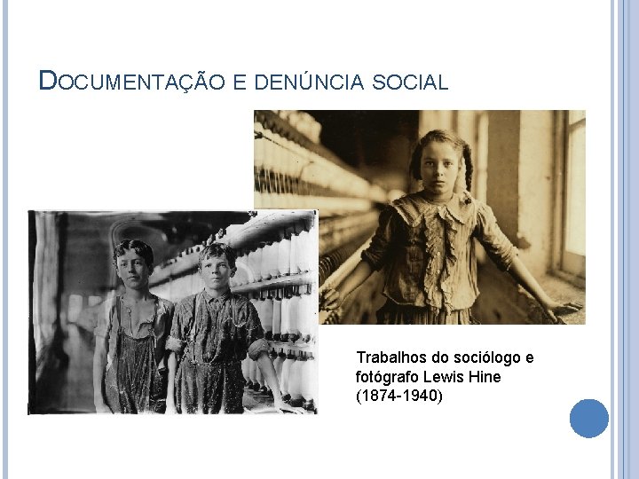 DOCUMENTAÇÃO E DENÚNCIA SOCIAL Trabalhos do sociólogo e fotógrafo Lewis Hine (1874 -1940) 
