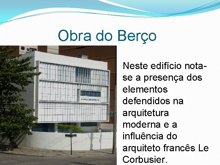 Obra do Berço Neste edifício notase a presença dos elementos defendidos na arquitetura moderna