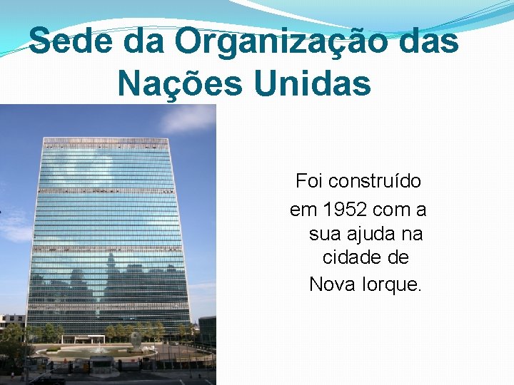 Sede da Organização das Nações Unidas Foi construído em 1952 com a sua ajuda