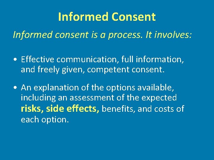 Informed Consent Informed consent is a process. It involves: • Effective communication, full information,
