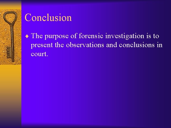 Conclusion ¨ The purpose of forensic investigation is to present the observations and conclusions