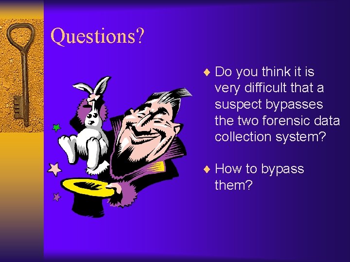 Questions? ¨ Do you think it is very difficult that a suspect bypasses the