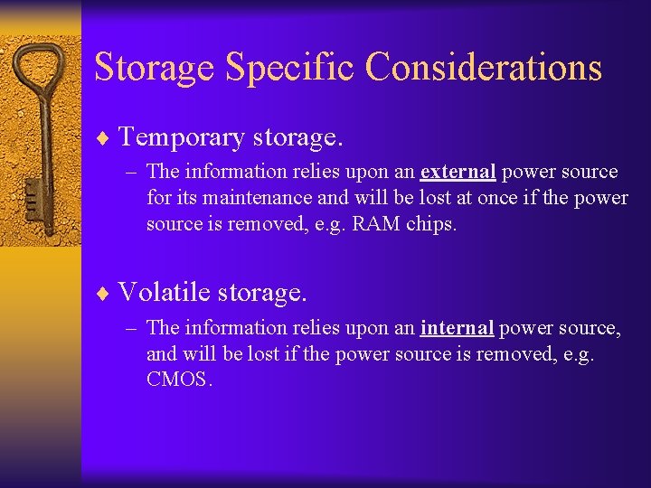 Storage Specific Considerations ¨ Temporary storage. – The information relies upon an external power