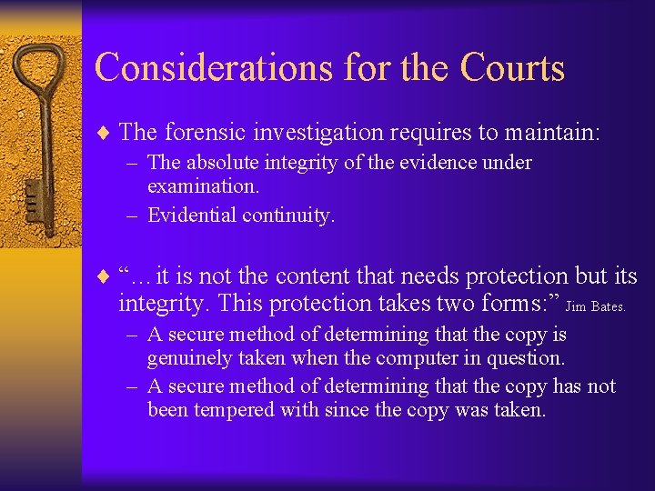 Considerations for the Courts ¨ The forensic investigation requires to maintain: – The absolute