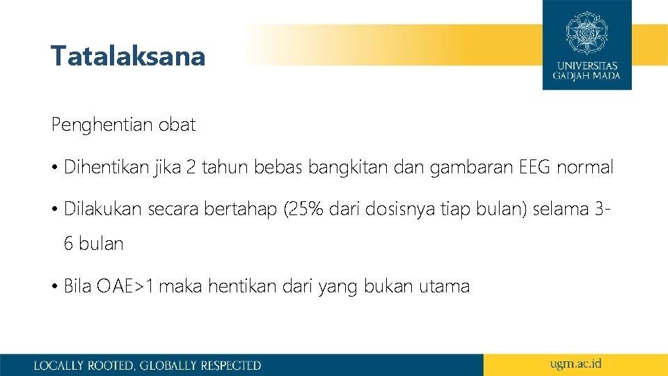 Tatalaksana Penghentian obat • Dihentikan jika 2 tahun bebas bangkitan dan gambaran EEG normal