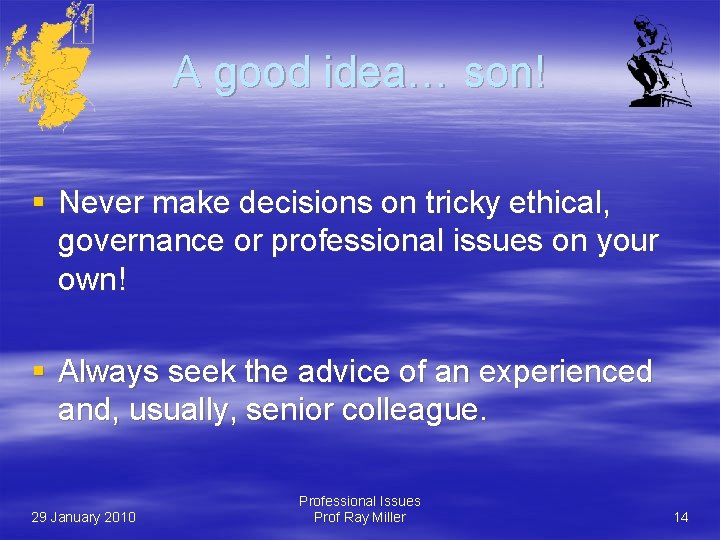 A good idea… son! § Never make decisions on tricky ethical, governance or professional