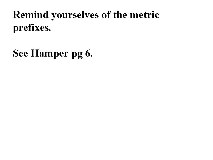 Remind yourselves of the metric prefixes. See Hamper pg 6. 