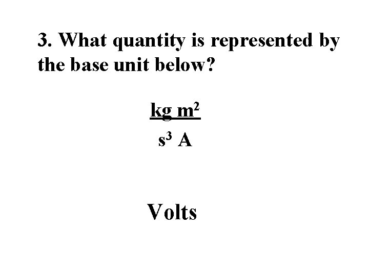 3. What quantity is represented by the base unit below? kg m 2 s