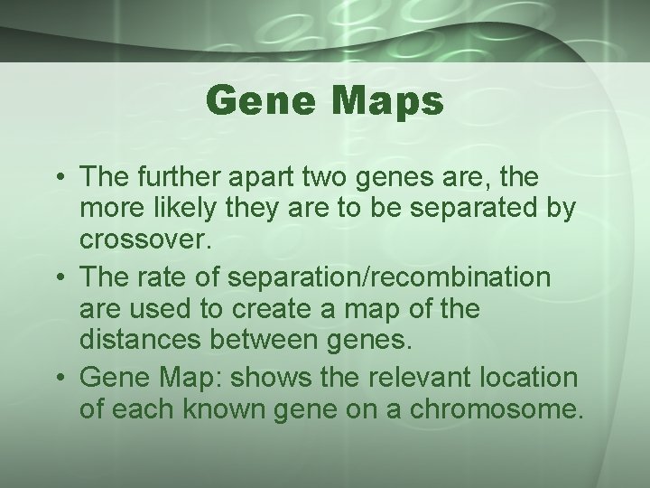 Gene Maps • The further apart two genes are, the more likely they are