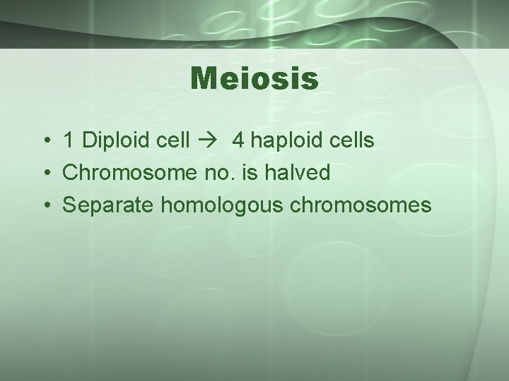 Meiosis • 1 Diploid cell 4 haploid cells • Chromosome no. is halved •