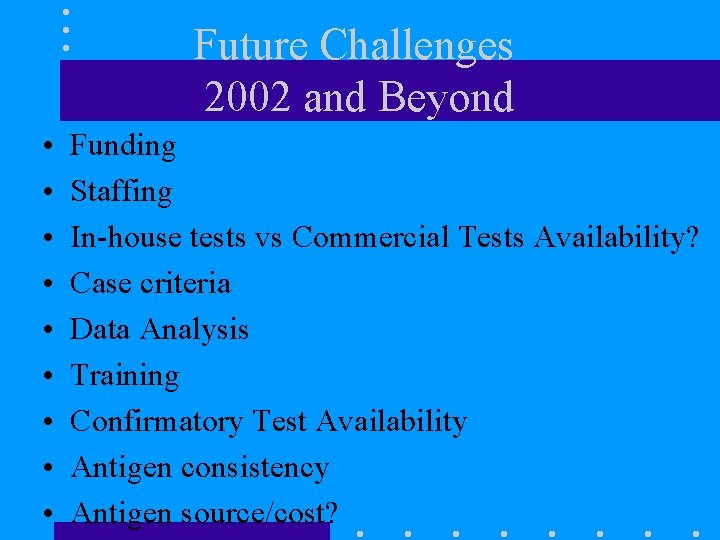 Future Challenges 2002 and Beyond • • • Funding Staffing In-house tests vs Commercial