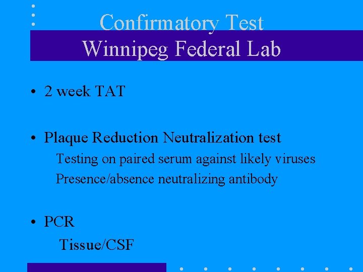 Confirmatory Test Winnipeg Federal Lab • 2 week TAT • Plaque Reduction Neutralization test