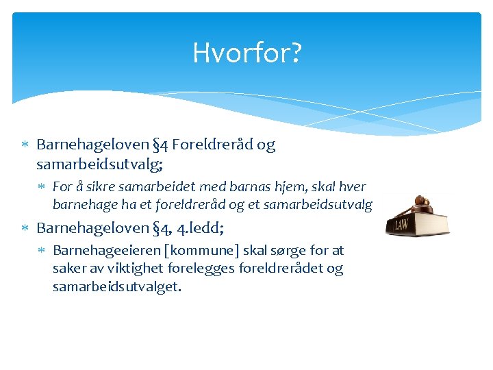 Hvorfor? Barnehageloven § 4 Foreldreråd og samarbeidsutvalg; For å sikre samarbeidet med barnas hjem,