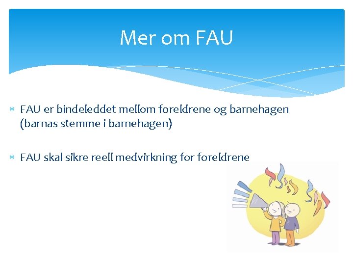 Mer om FAU er bindeleddet mellom foreldrene og barnehagen (barnas stemme i barnehagen) FAU