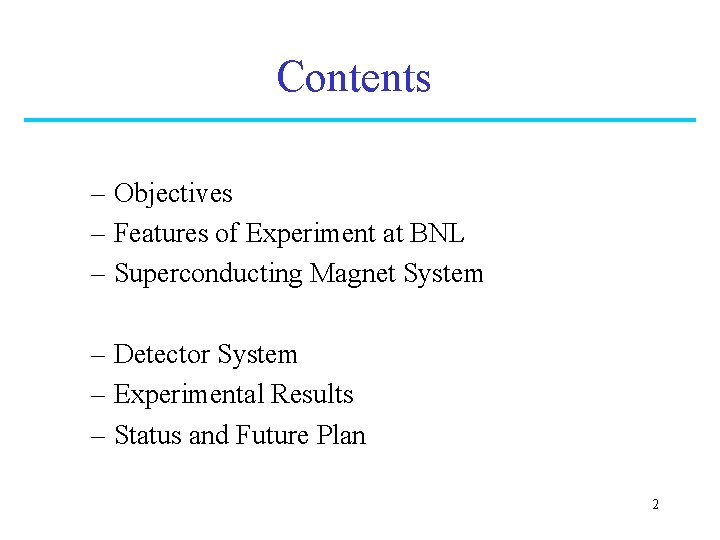Contents – Objectives – Features of Experiment at BNL – Superconducting Magnet System –