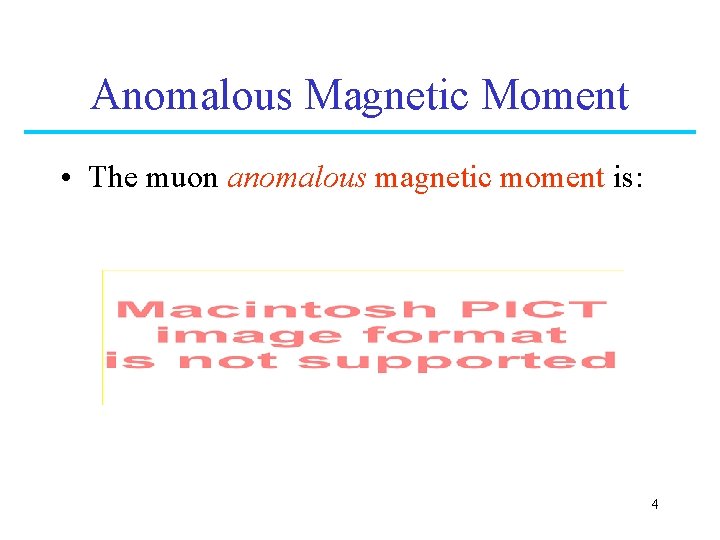Anomalous Magnetic Moment • The muon anomalous magnetic moment is: 4 