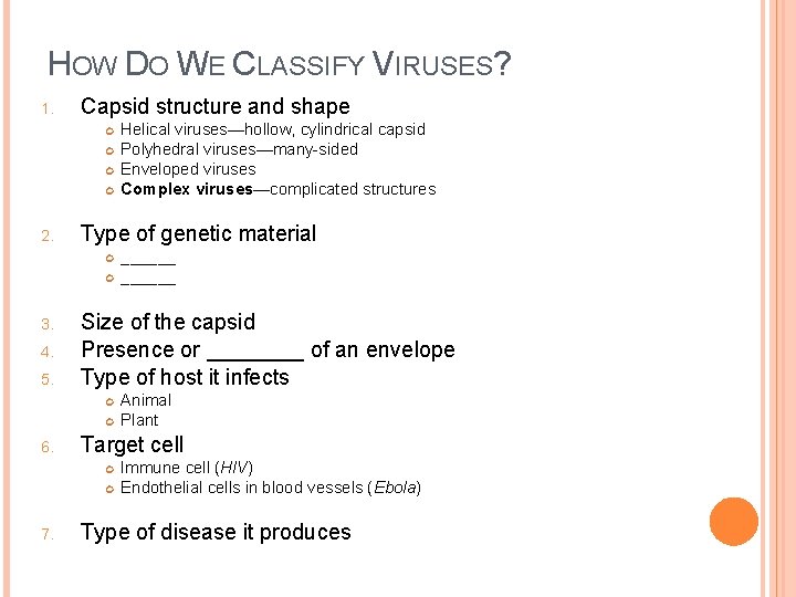 HOW DO WE CLASSIFY VIRUSES? 1. Capsid structure and shape 2. Type of genetic