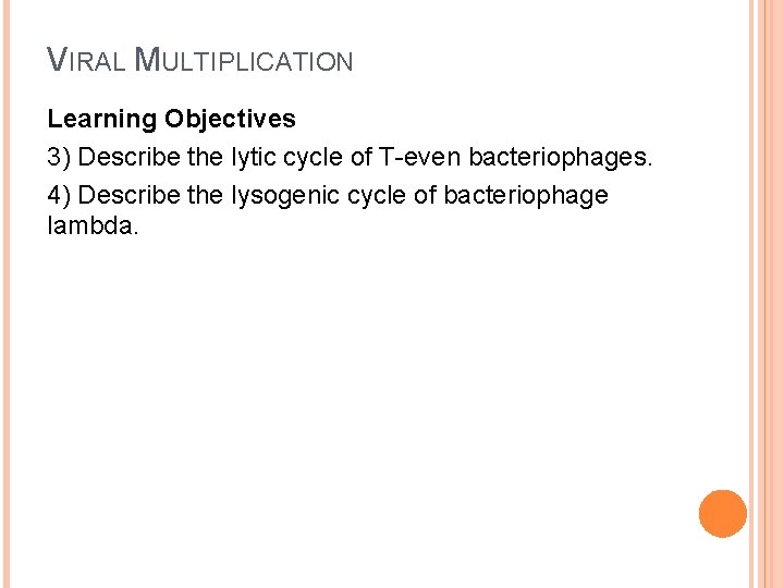 VIRAL MULTIPLICATION Learning Objectives 3) Describe the lytic cycle of T-even bacteriophages. 4) Describe