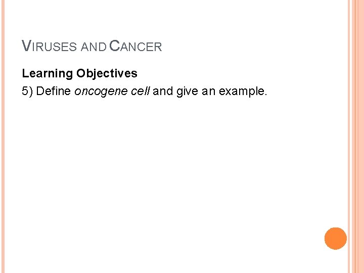 VIRUSES AND CANCER Learning Objectives 5) Define oncogene cell and give an example. 