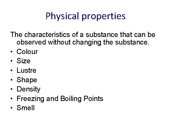 Physical properties The characteristics of a substance that can be observed without changing the