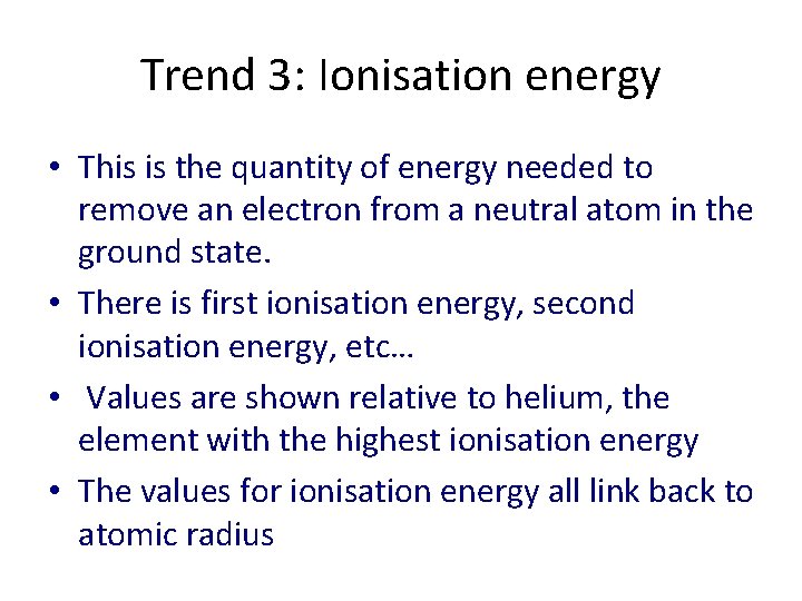 Trend 3: Ionisation energy • This is the quantity of energy needed to remove