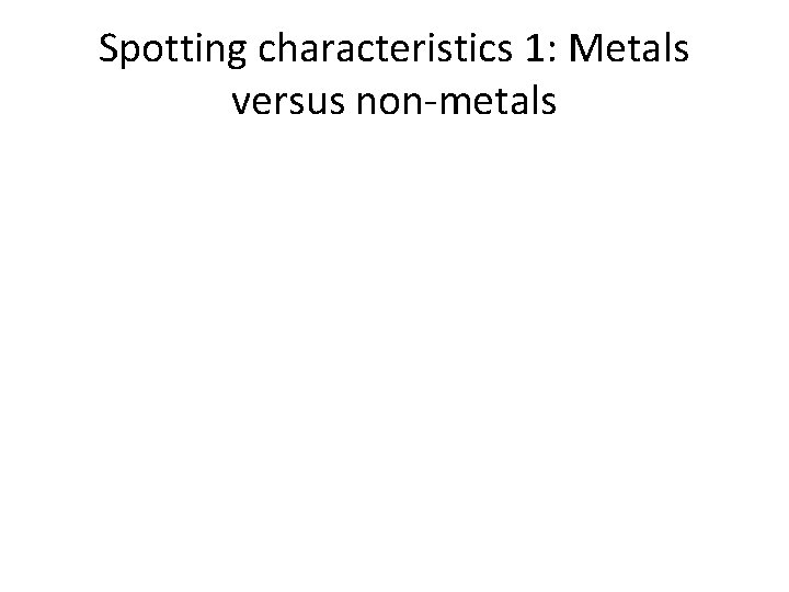 Spotting characteristics 1: Metals versus non-metals 