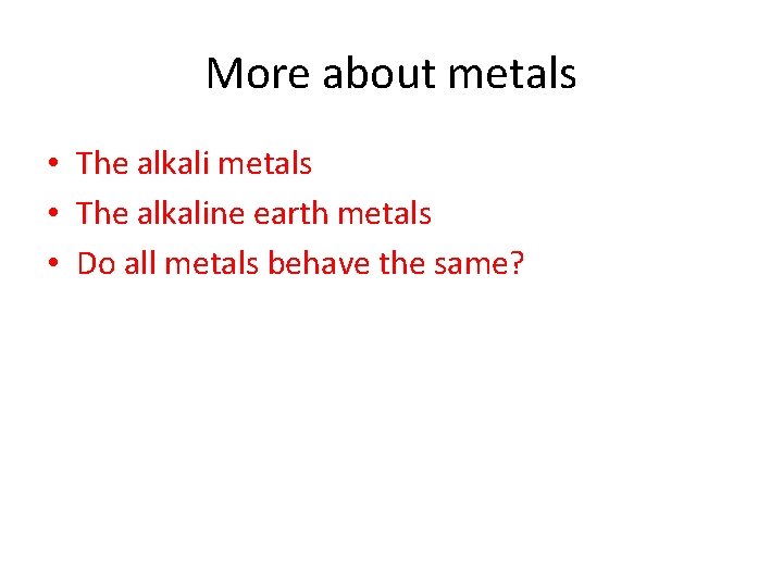 More about metals • The alkaline earth metals • Do all metals behave the