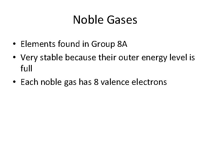 Noble Gases • Elements found in Group 8 A • Very stable because their