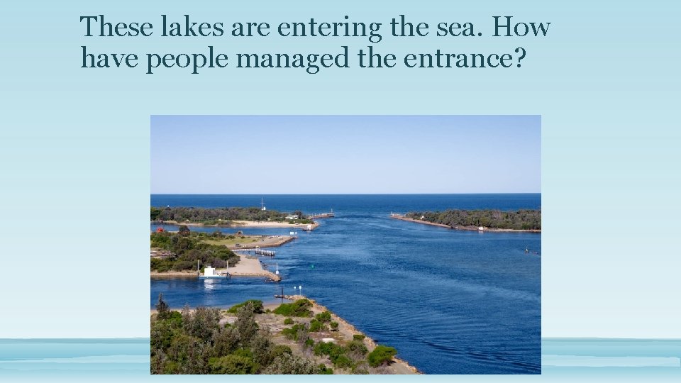 These lakes are entering the sea. How have people managed the entrance? 