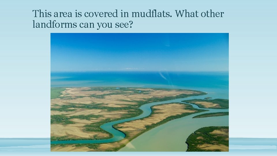 This area is covered in mudflats. What other landforms can you see? 