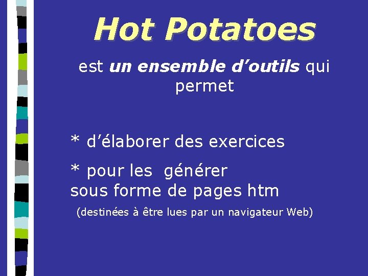 Hot Potatoes est un ensemble d’outils qui permet * d’élaborer des exercices * pour
