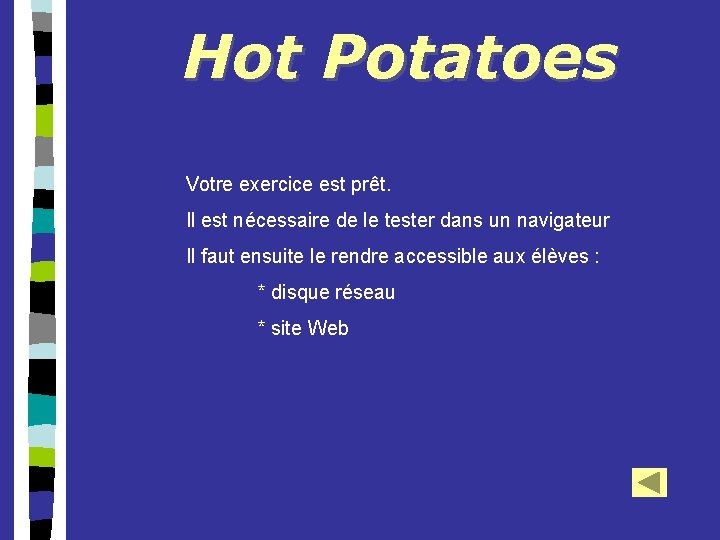 Hot Potatoes Votre exercice est prêt. Il est nécessaire de le tester dans un