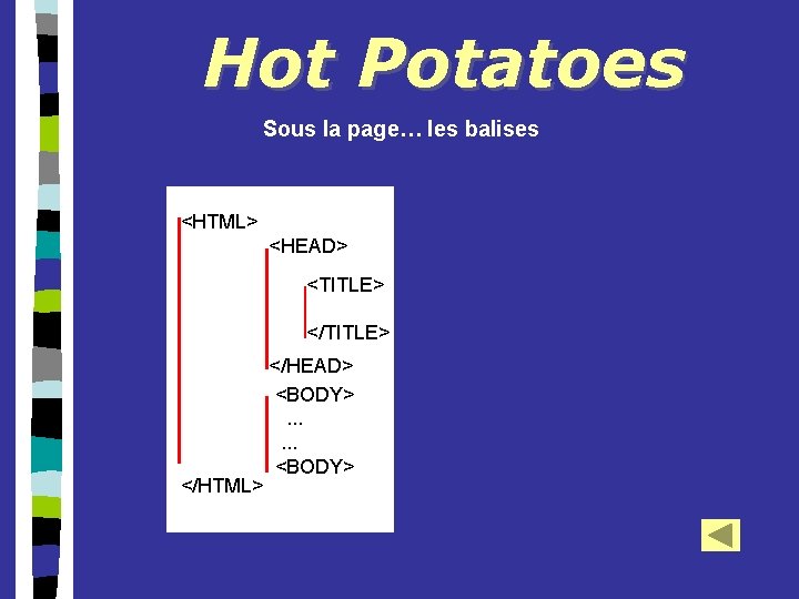 Hot Potatoes Sous la page… les balises <HTML> <HEAD> <TITLE> </HTML> </HEAD> <BODY>. .