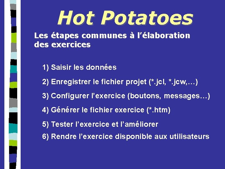 Hot Potatoes Les étapes communes à l’élaboration des exercices 1) Saisir les données 2)