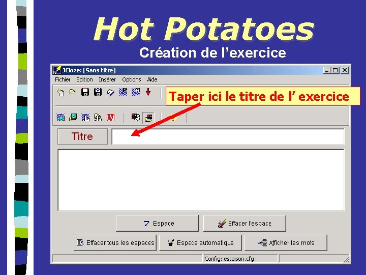 Hot Potatoes Création de l’exercice Taper ici le titre de l’ exercice 