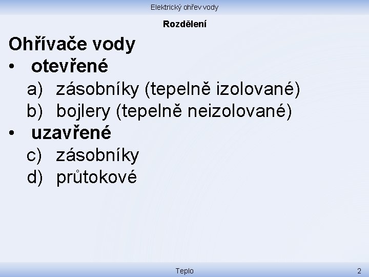 Elektrický ohřev vody Rozdělení Ohřívače vody • otevřené a) zásobníky (tepelně izolované) b) bojlery