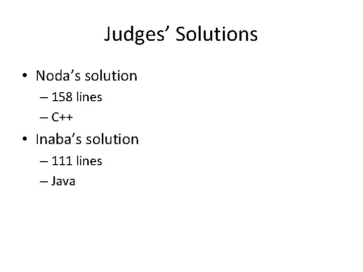 Judges’ Solutions • Noda’s solution – 158 lines – C++ • Inaba’s solution –