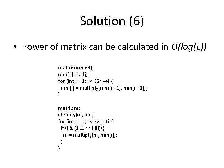Solution (6) • Power of matrix can be calculated in O(log(L)) matrix mm[64]; mm[0]