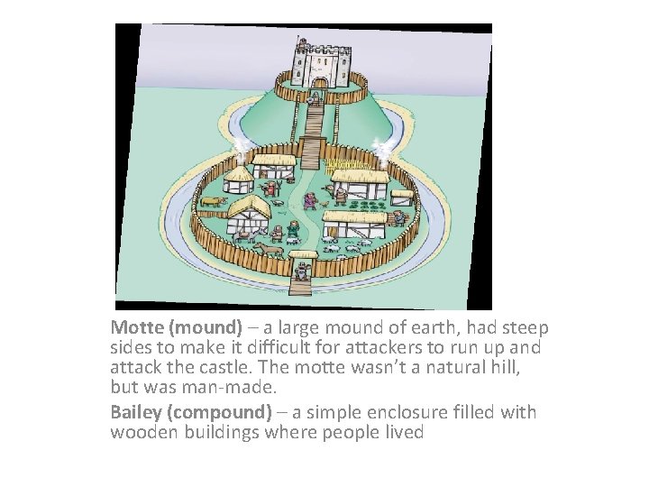 Motte (mound) – a large mound of earth, had steep sides to make it