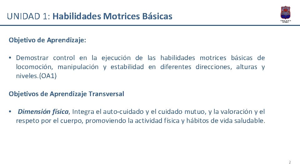 UNIDAD 1: Habilidades Motrices Básicas Objetivo de Aprendizaje: • Demostrar control en la ejecución