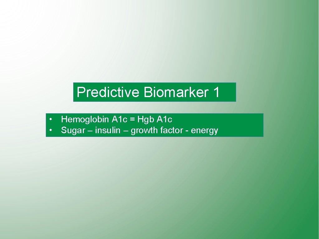 Predictive Biomarker 1 • Hemoglobin A 1 c = Hgb A 1 c •