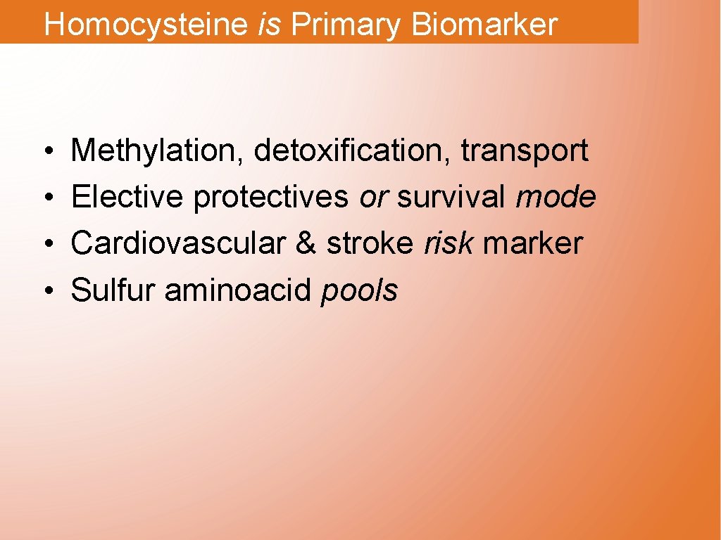 Homocysteine is Primary Biomarker • • Methylation, detoxification, transport Elective protectives or survival mode