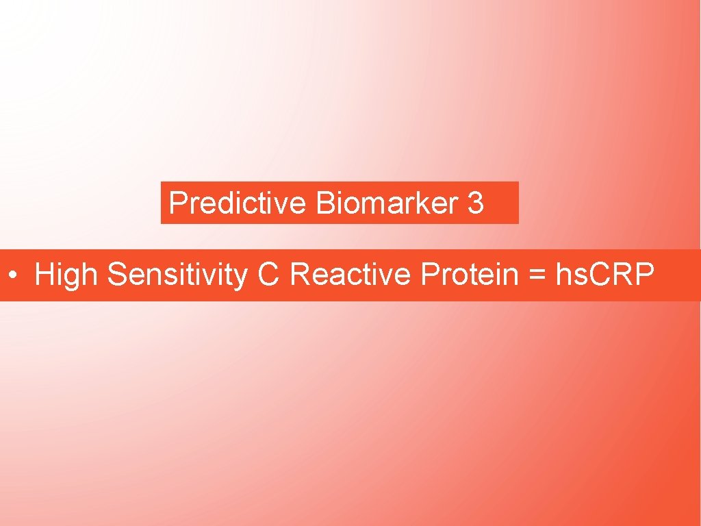 Predictive Biomarker 3 • High Sensitivity C Reactive Protein = hs. CRP 
