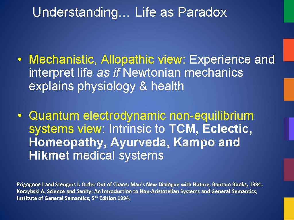 Understanding… Life as Paradox • Mechanistic, Allopathic view: Experience and interpret life as if