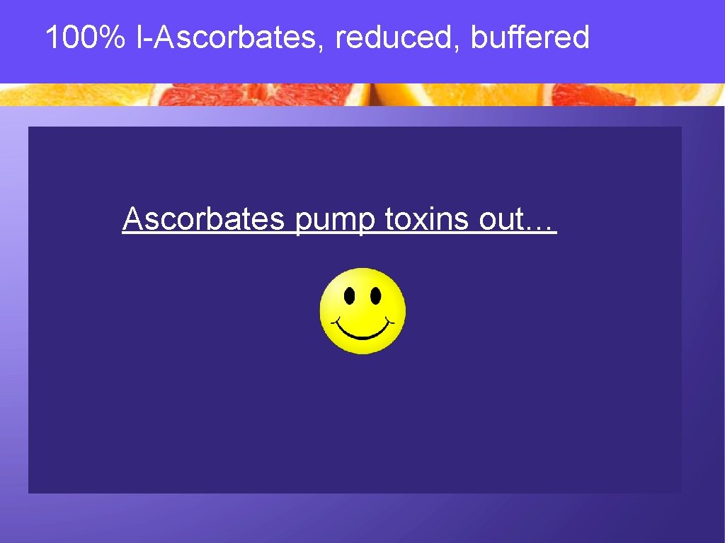100% l-Ascorbates, reduced, buffered Ascorbates pump toxins out… 