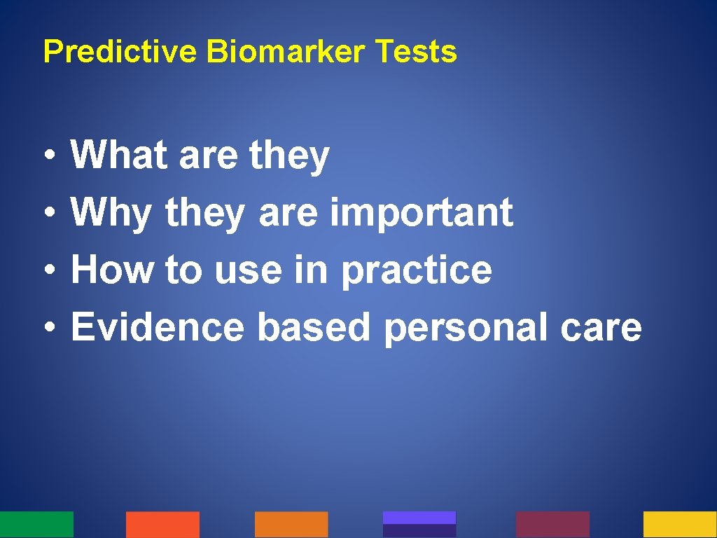 Predictive Biomarker Tests • • What are they Why they are important How to