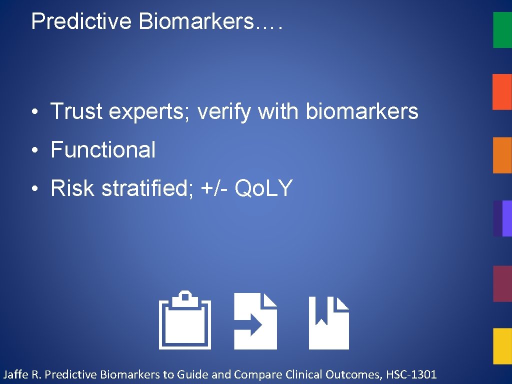 Predictive Biomarkers…. • Trust experts; verify with biomarkers • Functional • Risk stratified; +/-