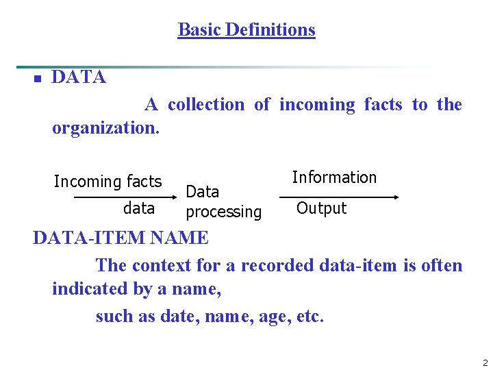 Basic Definitions n DATA A collection of incoming facts to the organization. Incoming facts