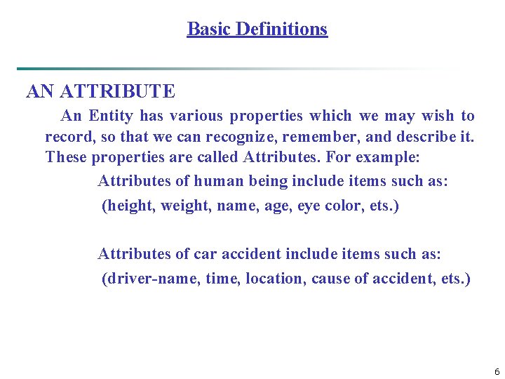 Basic Definitions AN ATTRIBUTE An Entity has various properties which we may wish to